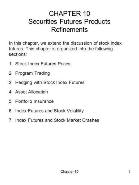 Chapter 101 CHAPTER 10 Securities Futures Products Refinements In this chapter, we extend the discussion of stock index futures. This chapter is organized.