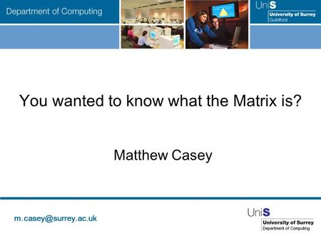 You wanted to know what the Matrix is? Matthew Casey.