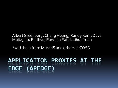 Albert Greenberg, Cheng Huang, Randy Kern, Dave Maltz, Jitu Padhye, Parveen Patel, Lihua Yuan *with help from MurariS and others in COSD.