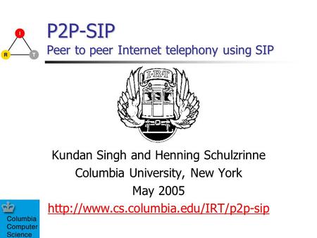 P2P-SIP Peer to peer Internet telephony using SIP Kundan Singh and Henning Schulzrinne Columbia University, New York May 2005