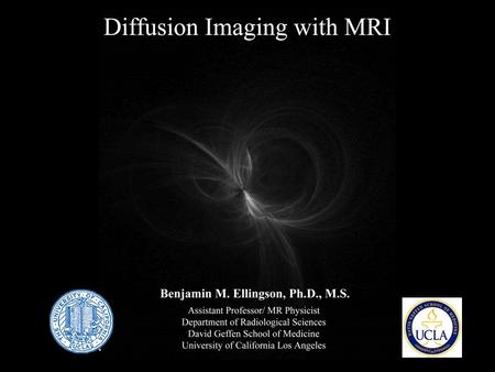 Diffusion Physics H 2 O in the body is always in random motion due to thermal agitation B.M. Ellingson, Ph.D., Dept. of Radiological Sciences, David Geffen.