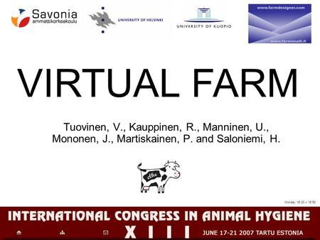 VIRTUAL FARM Tuovinen, V., Kauppinen, R., Manninen, U., Mononen, J., Martiskainen, P. and Saloniemi, H. Monday 16:30 – 16:50.