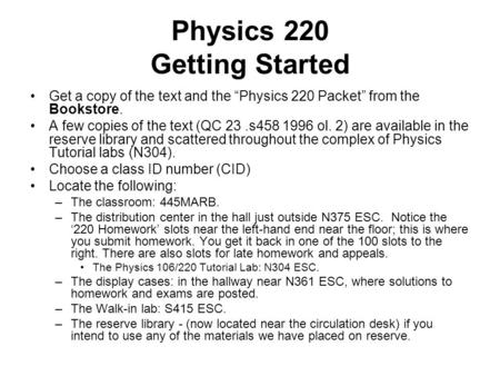 Physics 220 Getting Started Get a copy of the text and the “Physics 220 Packet” from the Bookstore. A few copies of the text (QC 23.s458 1996 ol. 2) are.