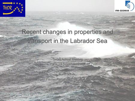 THOR Annual Meeting Paris, 24 November 2009 Nuno Nunes, Jürgen Fischer,Rainer Zantopp, Martin Visbeck Recent changes in properties and transport in the.
