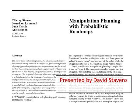 Presented by David Stavens. Manipulation Planning Before: Want to move the robot from one configuration to another, around obstacles. Now: Want to robot.