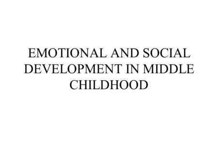 EMOTIONAL AND SOCIAL DEVELOPMENT IN MIDDLE CHILDHOOD