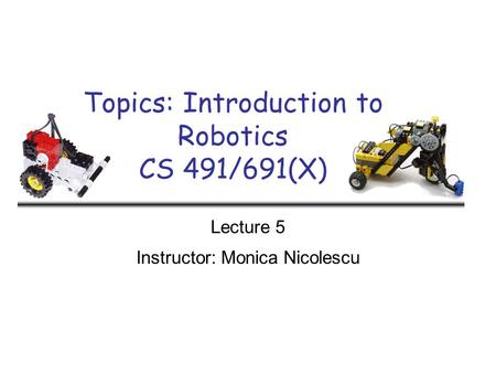 Topics: Introduction to Robotics CS 491/691(X)