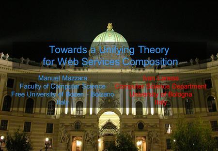 1 Ivan Lanese Computer Science Department University of Bologna Italy Towards a Unifying Theory for Web Services Composition Manuel Mazzara Faculty of.