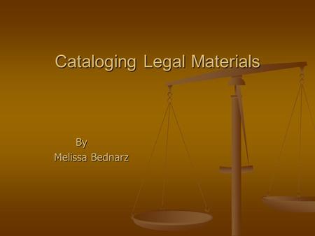 Cataloging Legal Materials By Melissa Bednarz Melissa Bednarz.