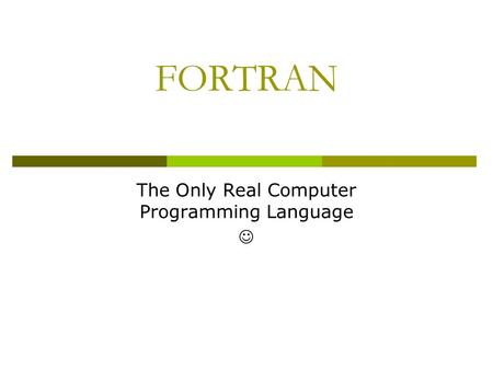 FORTRAN The Only Real Computer Programming Language.