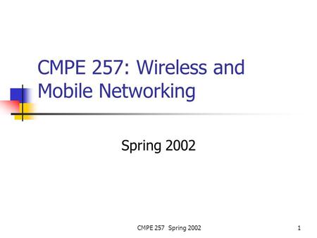 CMPE 257 Spring 20021 CMPE 257: Wireless and Mobile Networking Spring 2002.