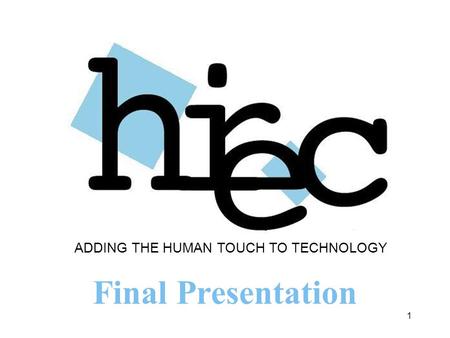 1 Final Presentation ADDING THE HUMAN TOUCH TO TECHNOLOGY.