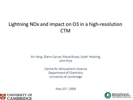 Lightning NOx and impact on O3 in a high-resolution CTM Xin Yang, Glenn Carver, Maria Russo, Scott Hosking, John Pyle Centre for Atmospheric Science Department.