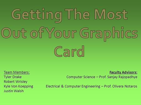 Team Members: Tyler Drake Robert Wrisley Kyle Von Koepping Justin Walsh Faculty Advisors: Computer Science – Prof. Sanjay Rajopadhye Electrical & Computer.