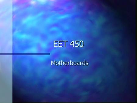 EET 450 Motherboards. Personal Computer History n 1959 - TI invented the IC –6 transistors n 1969 - Intel introduced 1k-bit memory chip n 1971 - Intel.