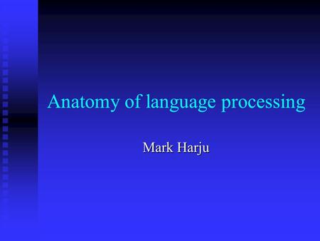 Anatomy of language processing Mark Harju. Most components for language processing are located in the left hemisphere Most components for language processing.