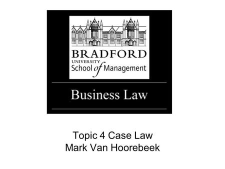 Topic 4 Case Law Mark Van Hoorebeek Made by Judges Based on reasoning by analogy Adversarial What is case law?