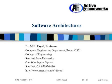 L4-1-S1 UML Overview © M.E. Fayad 2000 -- 2005 SJSU -- CmpE Software Architectures Dr. M.E. Fayad, Professor Computer Engineering Department, Room #283I.