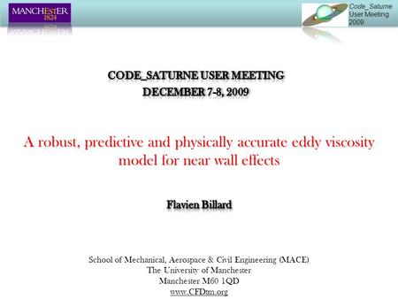 Code_Saturne User Meeting 2009 School of Mechanical, Aerospace & Civil Engineering (MACE) The University of Manchester Manchester M60 1QD www.CFDtm.org.