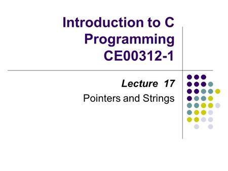 Introduction to C Programming CE00312-1 Lecture 17 Pointers and Strings.