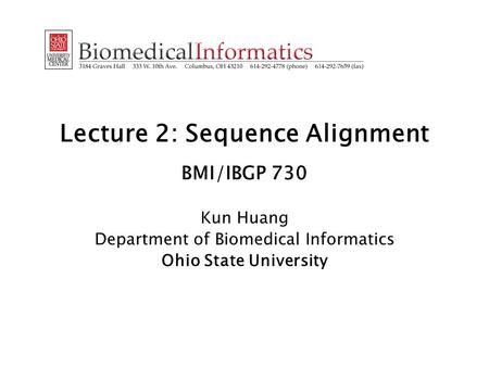 Lecture 2: Sequence Alignment BMI/IBGP 730 Kun Huang Department of Biomedical Informatics Ohio State University.