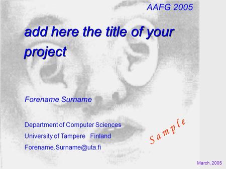 Add here the title of your project Forename Surname Department of Computer Sciences University of Tampere Finland March, 2005 AAFG.