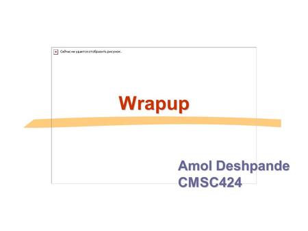 Wrapup Amol Deshpande CMSC424. “Inventing the Future” Wednesday at 3:30pm 1115 CSIC  Exam.