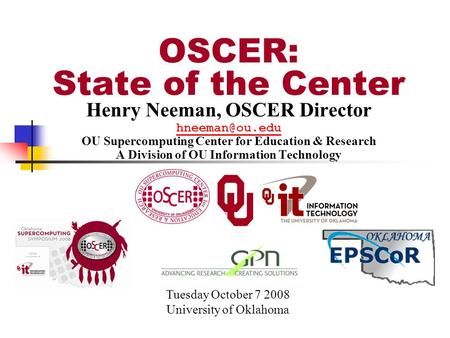 Henry Neeman, OSCER Director OU Supercomputing Center for Education & Research A Division of OU Information Technology Tuesday October 7.