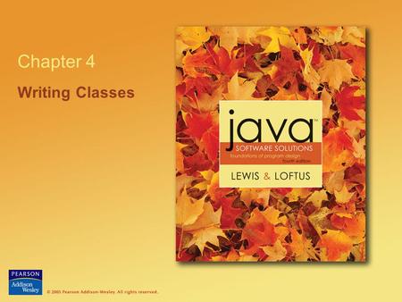 Chapter 4 Writing Classes. © 2004 Pearson Addison-Wesley. All rights reserved4-2 Writing Classes The programs we’ve written in previous examples have.