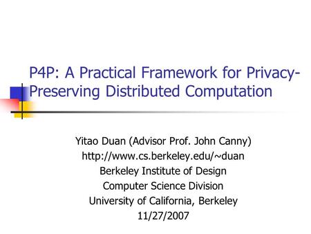 P4P: A Practical Framework for Privacy- Preserving Distributed Computation Yitao Duan (Advisor Prof. John Canny)  Berkeley.