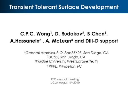 Transient Tolerant Surface Development C.P.C. Wong 1, D. Rudakov 2, B Chen 1, A. Hassanein 3, A. McLean 4 and DIII-D support 1 General Atomics, P.O. Box.