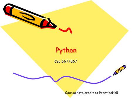 PythonPython Csc 667/867 Course note credit to PrenticeHall.