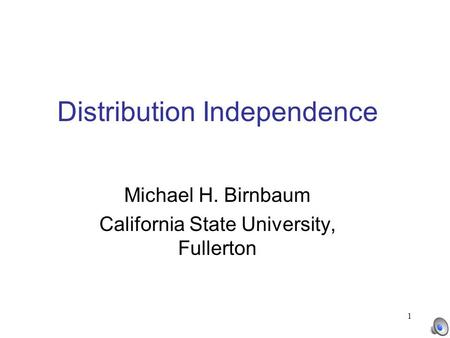 1 Distribution Independence Michael H. Birnbaum California State University, Fullerton.