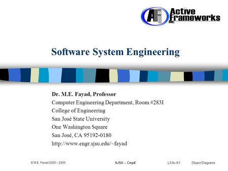 L3-5c-S1 Object Diagrams © M.E. Fayad 2000 -- 2005 SJSU -- CmpE Software System Engineering Dr. M.E. Fayad, Professor Computer Engineering Department,