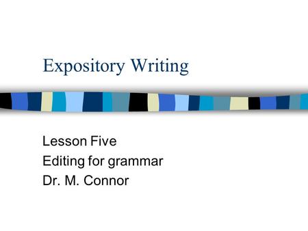 Expository Writing Lesson Five Editing for grammar Dr. M. Connor.