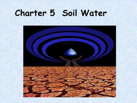 Charter 5 Soil Water Section 1 The types of soil water and measuring soil moisture content.