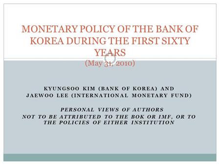 KYUNGSOO KIM (BANK OF KOREA) AND JAEWOO LEE (INTERNATIONAL MONETARY FUND) PERSONAL VIEWS OF AUTHORS NOT TO BE ATTRIBUTED TO THE BOK OR IMF, OR TO THE POLICIES.