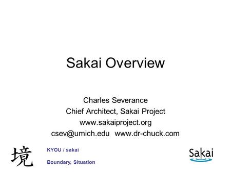 Sakai Overview Charles Severance Chief Architect, Sakai Project