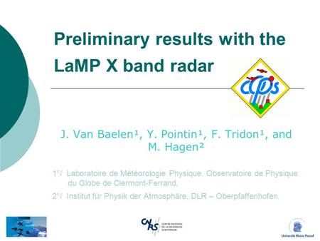 Preliminary results with the LaMP X band radar J. Van Baelen¹, Y. Pointin¹, F. Tridon¹, and M. Hagen² 1°/ Laboratoire de Météorologie Physique, Observatoire.