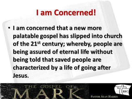 P ASTOR S EAN H ARRIS I am Concerned! I am concerned that a new more palatable gospel has slipped into church of the 21 st century; whereby, people are.