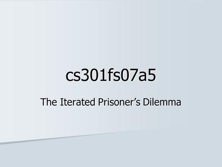 Cs301fs07a5 The Iterated Prisoner’s Dilemma. Overview Two criminals get caught and choose to cooperate or defect to alter their sentence Two criminals.