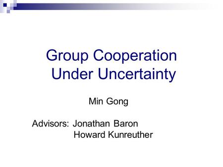 Group Cooperation Under Uncertainty Min Gong Advisors: Jonathan Baron Howard Kunreuther.