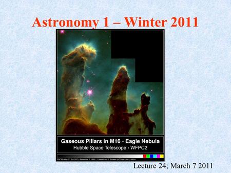 Astronomy 1 – Winter 2011 Lecture 24; March 7 2011.