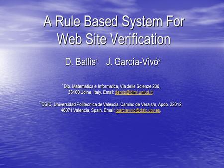 A Rule Based System For Web Site Verification D. Ballis 1 J. García-Vivó 2 1 Dip. Matematica e Informatica, Via delle Scienze 206, 33100 Udine, Italy.