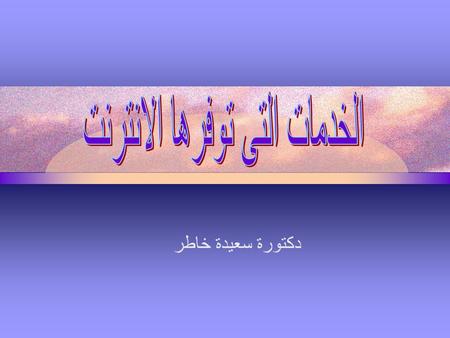 دكتورة سعيدة خاطر. خدمة تصفح شبكة الويب خدمة البريد الالكترونى E-Mail خدمة نقل الملفات FTP خدمة الاتصال ( الدخول ) عن بعد TELNET خدمات المحادثة مجموعات.