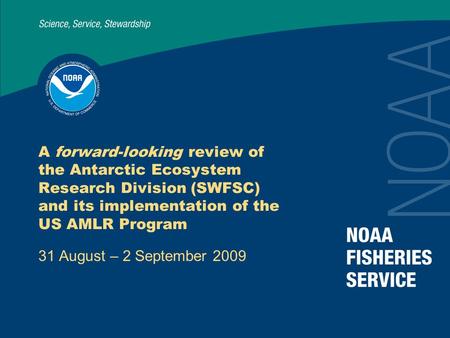 A forward-looking review of the Antarctic Ecosystem Research Division (SWFSC) and its implementation of the US AMLR Program 31 August – 2 September 2009.