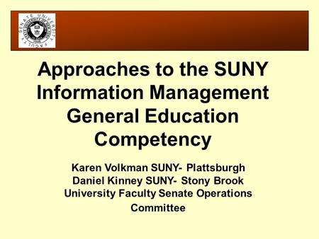 Karen Volkman SUNY- Plattsburgh Daniel Kinney SUNY- Stony Brook University Faculty Senate Operations Committee Approaches to the SUNY Information Management.