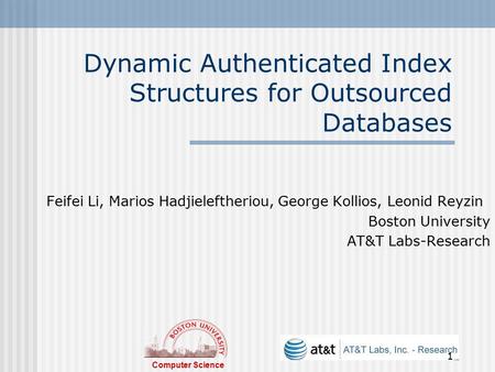 Computer Science 1 Dynamic Authenticated Index Structures for Outsourced Databases Feifei Li, Marios Hadjieleftheriou, George Kollios, Leonid Reyzin Boston.