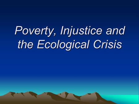 Poverty, Injustice and the Ecological Crisis. The Capitalization of Nature 1950’s: U.S government assumed a more active role in the expanding capitalist.