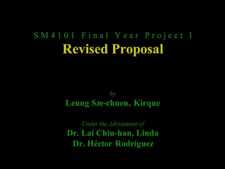 S M 4 1 0 1 F i n a l Y e a r P r o j e c t I Revised Proposal by Leung Sze-chuen, Kirque Under the Advisement of Dr. Lai Chiu-han, Linda Dr. Héctor Rodríguez.